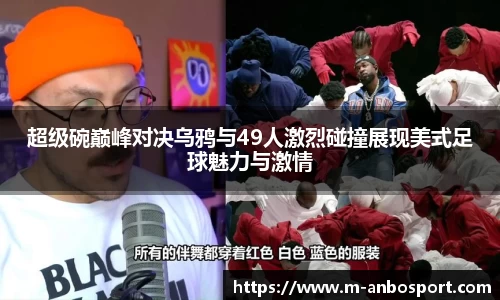 超级碗巅峰对决乌鸦与49人激烈碰撞展现美式足球魅力与激情
